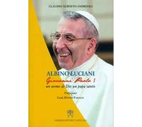 Albino Luciani. Giovanni Paolo I un uomo di Dio un papa santo