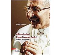 Albino Luciani papa Giovanni Paolo I. Una vita per la chiesa