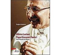 Albino Luciani papa Giovanni Paolo I. Una vita per la chiesa