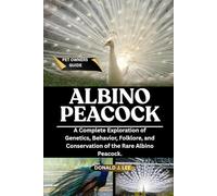 ALBINO PEACOCK: A Complete Exploration of Genetics, Behavior, Folklore, and Conservation of the Rare Albino Peacock.