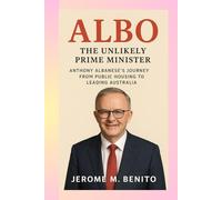 Albo: The Unlikely Prime Minister: Anthony Albanese’s Journey from Public Housing to Leading Australia