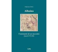 Alboino. Frammenti di un racconto (secc. VI-XI)