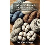 Albright's Guide to Yarn Selection: A Knitting and Crochet Companion