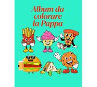 Album da colorare la pappa: 50 bellissime immagini da colorare per bambini e bambine, un passatempo semplice ma creativo che aiuta i bambini a sperimentare attraverso i colori