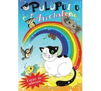 Album da colorare - Pulu Pulu e l'Arcobaleno: Divertiti con la nuova avventura della gattina più avventurosa!