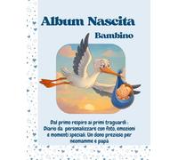Album Nascita Bambino: Dal primo respiro ai primi traguardi : Diario da personalizzare con foto, emozioni e momenti speciali. Un dono prezioso per neomamme e papà