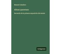 Album queretano: Recuerdo de la primera exposición del estado