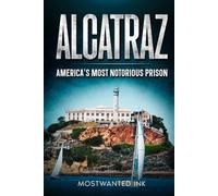 Alcatraz: America’s Most Notorious Prison: The True Story of Life, Escape, and Legacy on The Rock