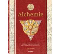 Alchemie: Eine illustrierte Geschichte von Elixieren, Experimenten und der Geburt der modernen Wissenschaft