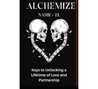 Alchemize: Keys to Unlocking a Lifetime of Love and Partnership