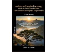 Alchemy and Jungian Psychology: A Practical Guide to Personal Transformation Through the Magnum Opus: Unlocking Your Inner Potential Through Ancient Wisdom