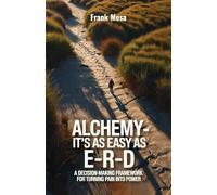 Alchemy - It's As Easy As E-R-D: “A Decision-Making Framework for Turning Pain into Power”