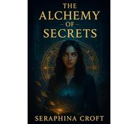 Alchemy of Secrets: Unveiling Forbidden Knowledge, Ancient Rites, and the Hidden Truths That Transform Destinies
