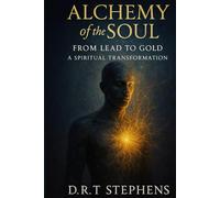 Alchemy of the Soul: From Lead to Gold, A Spiritual Transformation