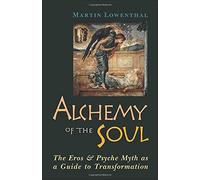 Alchemy of the Soul: The Eros and Psyche Myth As a Guide to Transformation
