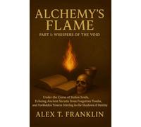 ALCHEMY’S FLAME PART I: Whispers of the Void: Under the Curse of Stolen Souls, Echoing Ancient Secrets from Forgotten Tombs, and Forbidden Powers Stirring in the Shadows of Destiny