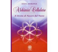 Libri Joana Morange - Alchimia Cellulare. Il Diritto Di Nascere Dal Nuovo. Ediz.
