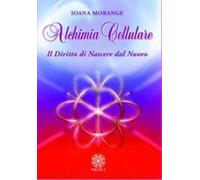 Alchimia cellulare. Il diritto di nascere dal nuovo. Ediz. illustrata - Mo...