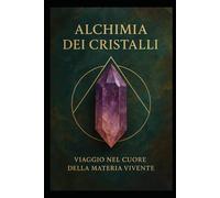 Alchimia dei Cristalli: Viaggio nel Cuore della Materia Vivente