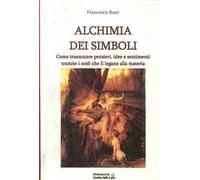 Alchimia dei simboli. Come trasmutare pensieri, idee e sentimenti tramite i nodi che li legano alla materia