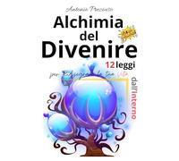 Alchimia del Divenire: 12 leggi invisibili per ridisegnare la tua vita dall’interno