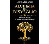Alchimia del risveglio. Rinascere dentro. Il tuo viaggio di trasformazione