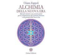 Alchimia della nuova era. Manuale iniziatico con esercizi pratici per la comprensione del cammino interiore e dei principi della nuova era
