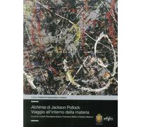 Alchimia di Jackson Pollock. Viaggio all'interno della materia. - [Edifir]