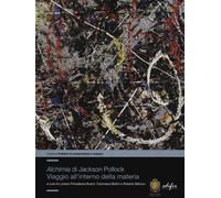 «Alchimia»di Jackson Pollock. Viaggio all'interno della materia. Ediz. a c...