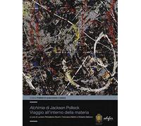 «Alchimia»di Jackson Pollock. Viaggio all'interno della materia. Ediz. a colori