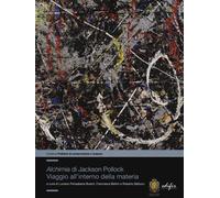 «Alchimia»di Jackson Pollock. Viaggio all'interno della materia. Ediz. a colori
