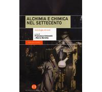 Alchimia e chimica nel Settecento. Antologia di testi - Antonelli F. (cur....