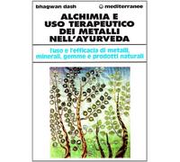 Alchimia e uso terapeutico dei metalli nell'ayurveda. L'uso e l'efficacia dei metalli, minerali, gemme e prodotti naturali