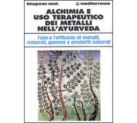 Alchimia e uso terapeutico dei metalli nell'ayurveda. L'uso e l'efficacia dei metalli, minerali, gemme e prodotti naturali