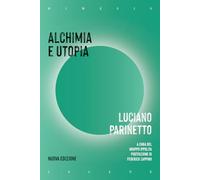Alchimia e utopia. Nuova ediz. - Parinetto Luciano