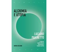 Alchimia e utopia. Nuova ediz. - Parinetto Luciano