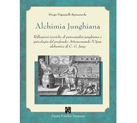 Alchimia junghiana. Riflessioni teoriche di psicoanalisi junghiana e psicologia del profondo: attraversando l'Opus alchemico di C. G. Jung