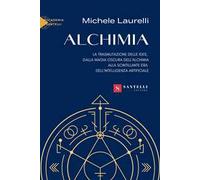 Alchimia. La trasmutazione delle idee, dalla magia oscura dell'alchimia alla scintillante era dell'intelligenza artificiale