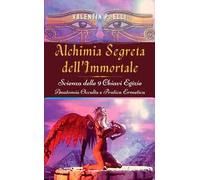 Alchimia segreta dell'immortale. Scienza delle 9 chiavi egizie. Anatomia occulta pratica ermetica