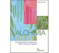 Alchimia verde. La preparazione alchemica delle sostanze vegetali - Junius...