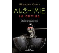 Alchimie in cucina. Ingredienti, tecniche e trucchi per piatti che sembrano magie