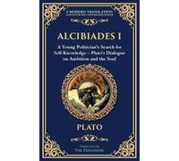 Alcibiades I: A Young Politician's Search for Self-Knowledge - Plato's Dialogue on Ambition and the Soul: 363