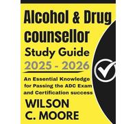 ALCOHOL AND DRUG COUNSELLOR Study Guide: An Essential Knowledge for Passing the ADC Exam and Certification Success