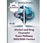 Alcohol And Drug Counselor Exam Pathway 2025/2026 Version: Strengthen Your Skills Using 490+ Challenge-Focused Questions