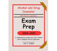 Alcohol and Drug Counselor Exam Prep 2024-2025: A comprehensive preparation with a Review and 4 Complete Practice Questions.