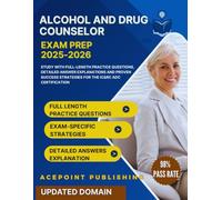 Alcohol and Drug Counselor Exam Prep 2025-2026: Study with Full-Length Practice Questions, Detailed Answer Explanations and Proven Success Strategies for the IC&RC ADC Certification