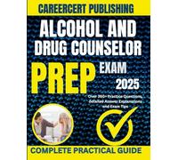ALCOHOL AND DRUG COUNSELOR EXAM PREP 2025: Over 360+ Practice Questions, detailed Answer Explanations and Exam Tips