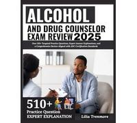 Alcohol And Drug Counselor Exam Review Book 2025: Over 510+ Targeted Practice Questions, Expert Answer Explanations, and a Comprehensive Review Aligned with ADC Certification Standards