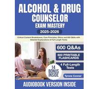 Alcohol & Drug Counselor Exam Mastery: Critical Content Breakdowns, Core Principles, Ethics and 600 Q&As with Detailed Explanations (4 Full-Length Tests)