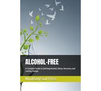 ALCOHOL-FREE: A Complete Guide to Quitting Alcohol, Detox, Recovery, and Lasting Change